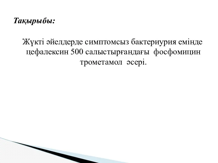 Жүкті әйелдерде симптомсыз бактериурия емінде цефалексин 500 салыстырғандағы фосфомицин трометамол әсері. Тақырыбы: