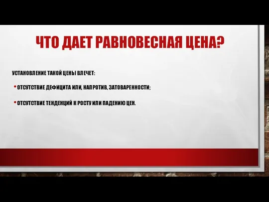 ЧТО ДАЕТ РАВНОВЕСНАЯ ЦЕНА? УСТАНОВЛЕНИЕ ТАКОЙ ЦЕНЫ ВЛЕЧЕТ: ОТСУТСТВИЕ ДЕФИЦИТА