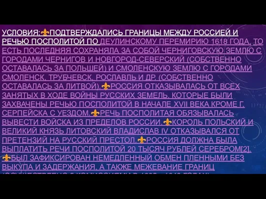 УСЛОВИЯ:⚜️ПОДТВЕРЖДАЛИСЬ ГРАНИЦЫ МЕЖДУ РОССИЕЙ И РЕЧЬЮ ПОСПОЛИТОЙ ПО ДЕУЛИНСКОМУ ПЕРЕМИРИЮ