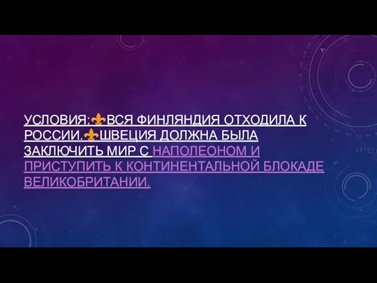 УСЛОВИЯ:⚜️ВСЯ ФИНЛЯНДИЯ ОТХОДИЛА К РОССИИ.⚜️ШВЕЦИЯ ДОЛЖНА БЫЛА ЗАКЛЮЧИТЬ МИР С