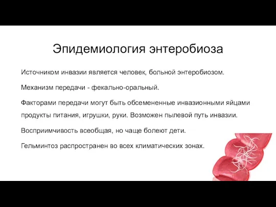 Эпидемиология энтеробиоза Источником инвазии является человек, больной энтеробиозом. Механизм передачи