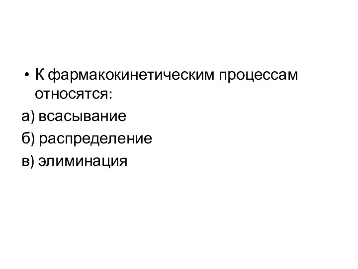 К фармакокинетическим процессам относятся: а) всасывание б) распределение в) элиминация