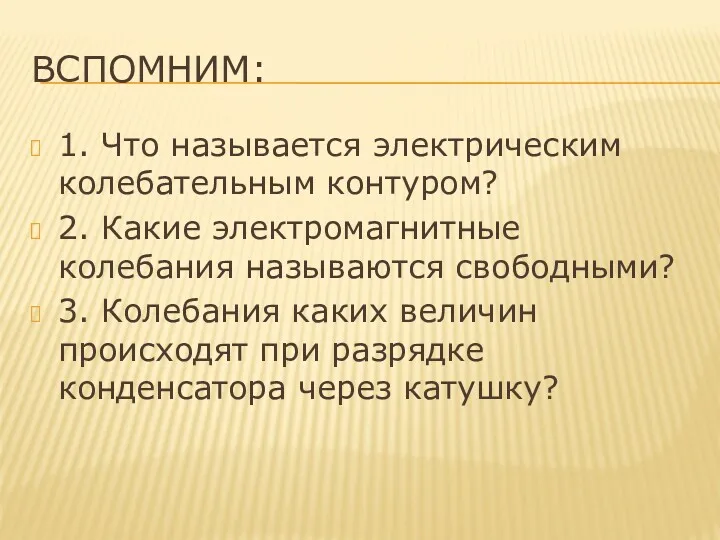 ВСПОМНИМ: 1. Что называется электрическим колебательным контуром? 2. Какие электромагнитные