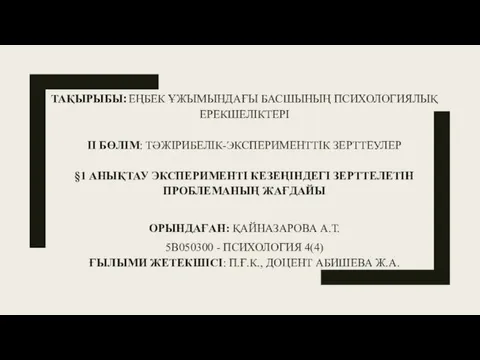 ТАҚЫРЫБЫ: ЕҢБЕК ҰЖЫМЫНДАҒЫ БАСШЫНЫҢ ПСИХОЛОГИЯЛЫҚ ЕРЕКШЕЛІКТЕРІ II БӨЛІМ: ТӘЖІРИБЕЛІК-ЭКСПЕРИМЕНТТІК ЗЕРТТЕУЛЕР