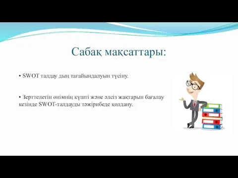 Сабақ мақсаттары: • SWOT талдау дың тағайындалуын түсіну. • Зерттелетін