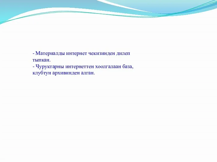 - Материалды интернет чекизинден дилеп тыпкан. - Чуруктарны интернеттен хоолгалаан база, клубтун архивинден алган.