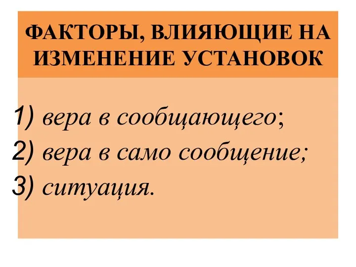 ФАКТОРЫ, ВЛИЯЮЩИЕ НА ИЗМЕНЕНИЕ УСТАНОВОК вера в сообщающего; вера в само сообщение; ситуация.