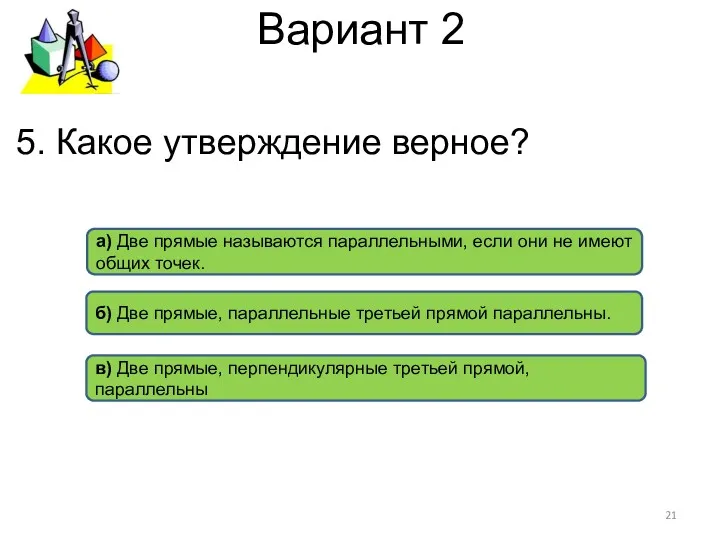 Вариант 2 б) Две прямые, параллельные третьей прямой параллельны. а)