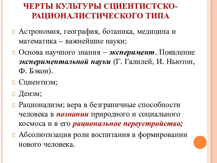 ЧЕРТЫ КУЛЬТУРЫ СЦИЕНТИСТСКО-РАЦИОНАЛИСТИЧЕСКОГО ТИПА Астрономия, география, ботаника, медицина и математика – важнейшие науки;