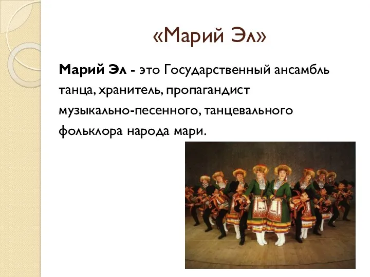 «Марий Эл» Марий Эл - это Государственный ансамбль танца, хранитель, пропагандист музыкально-песенного, танцевального фольклора народа мари.