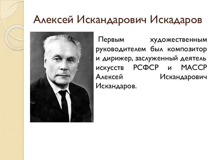 Алексей Искандарович Искадаров Первым художественным руководителем был композитор и дирижер,