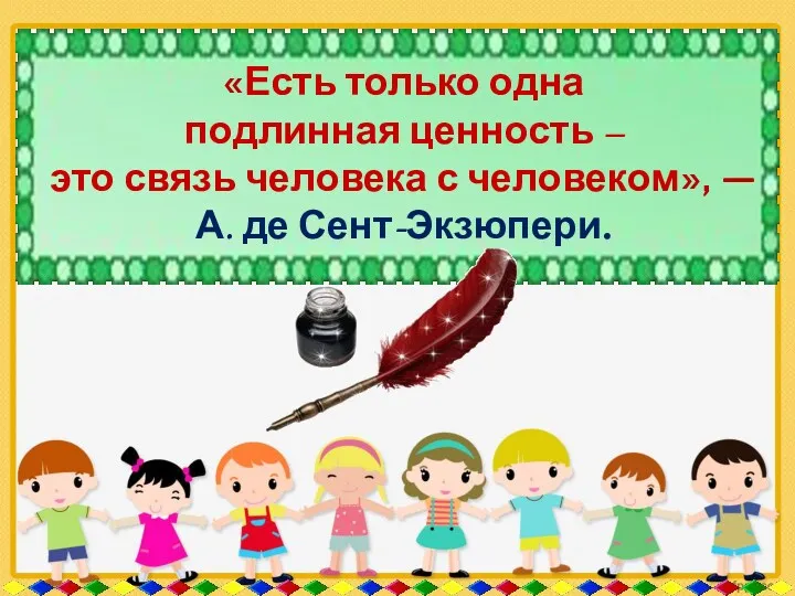 «Есть только одна подлинная ценность – это связь человека с человеком», — А. де Сент-Экзюпери.