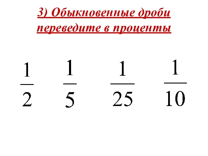 3) Обыкновенные дроби переведите в проценты