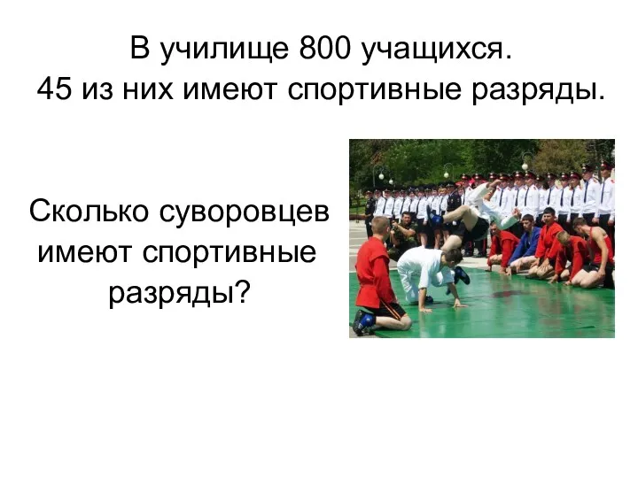 В училище 800 учащихся. 45 из них имеют спортивные разряды. Сколько суворовцев имеют спортивные разряды?