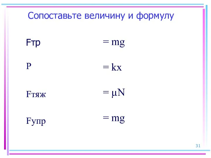 Сопоставьте величину и формулу Fтр = mg = kx = µN = mg Fупр Fтяж Р