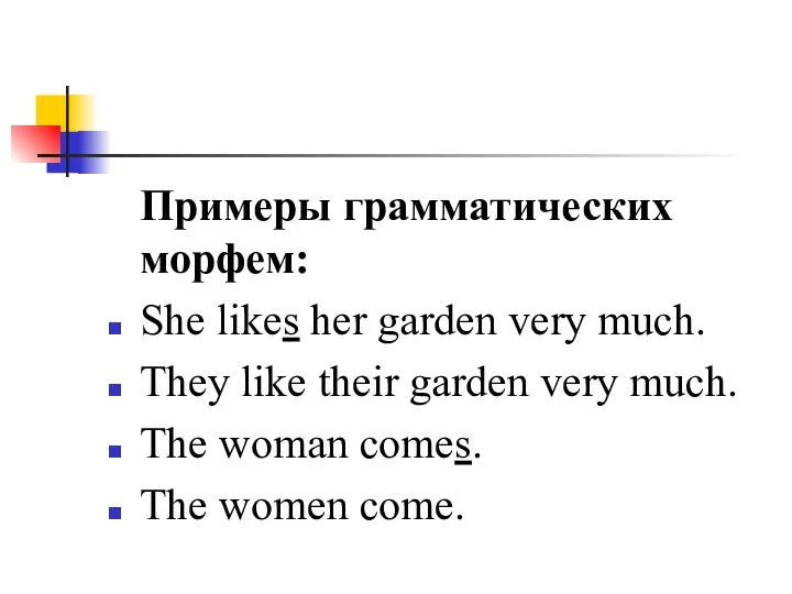 Примеры грамматических морфем: She likes her garden very much. They