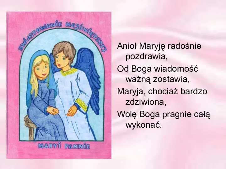 Anioł Maryję radośnie pozdrawia, Od Boga wiadomość ważną zostawia, Maryja, chociaż bardzo zdziwiona,
