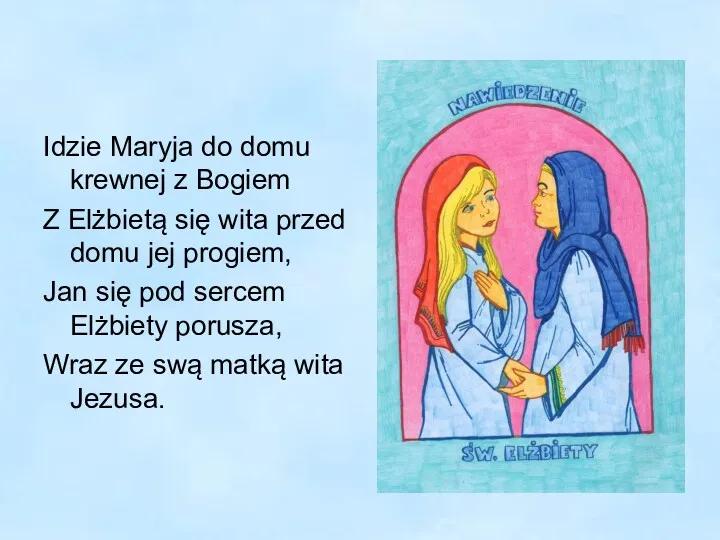Idzie Maryja do domu krewnej z Bogiem Z Elżbietą się wita przed domu