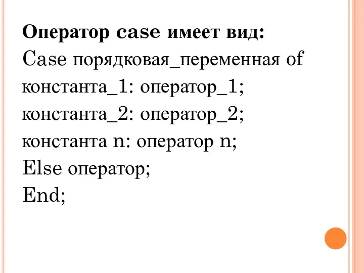 Оператор case имеет вид: Case порядковая_переменная of константа_1: оператор_1; константа_2: