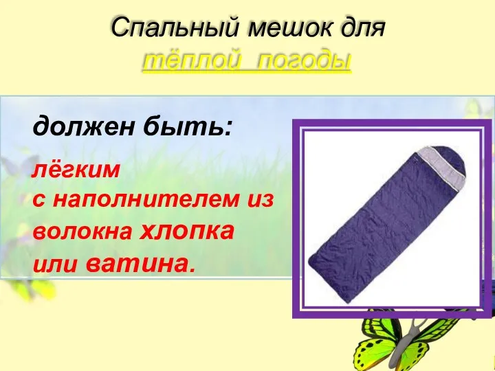 Спальный мешок для тёплой погоды должен быть: лёгким с наполнителем из волокна хлопка или ватина.