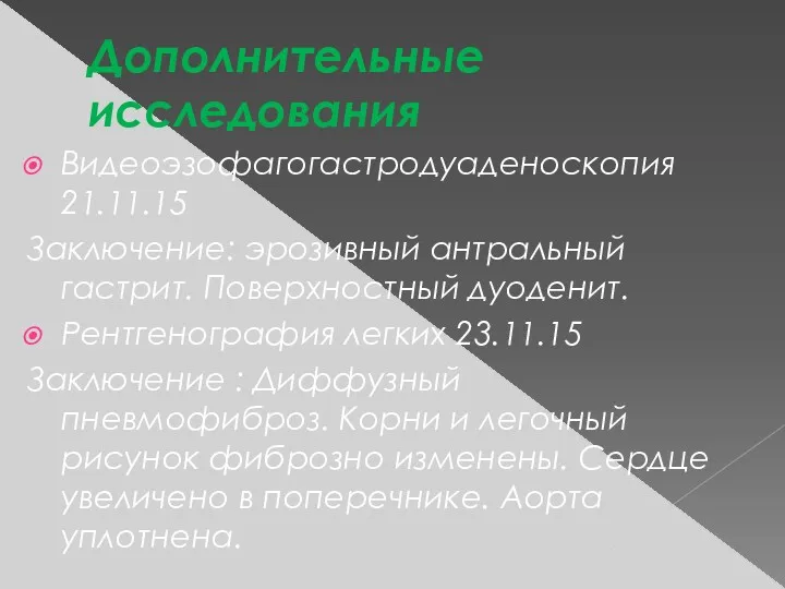 Дополнительные исследования Видеоэзофагогастродуаденоскопия 21.11.15 Заключение: эрозивный антральный гастрит. Поверхностный дуоденит.