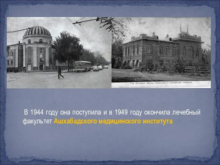 В 1944 году она поступила и в 1949 году окончила лечебный факультет Ашхабадского медицинского института