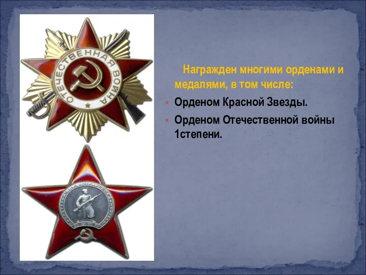 Награжден многими орденами и медалями, в том числе: Орденом Красной Звезды. Орденом Отечественной войны 1степени.