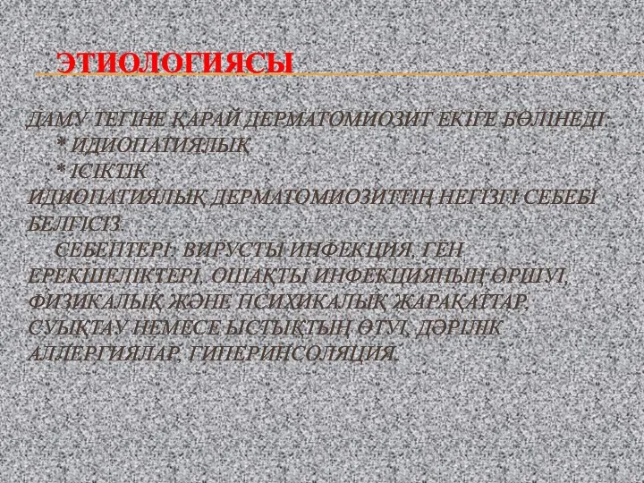 ЭТИОЛОГИЯСЫ ДАМУ ТЕГІНЕ ҚАРАЙ ДЕРМАТОМИОЗИТ ЕКІГЕ БӨЛІНЕДІ: * ИДИОПАТИЯЛЫҚ *