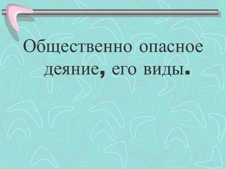 Общественно опасное деяние, его виды.