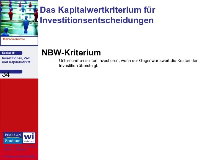 NBW-Kriterium Unternehmen sollten investieren, wenn der Gegenwartswert die Kosten der Investition übersteigt. Das Kapitalwertkriterium für Investitionsentscheidungen