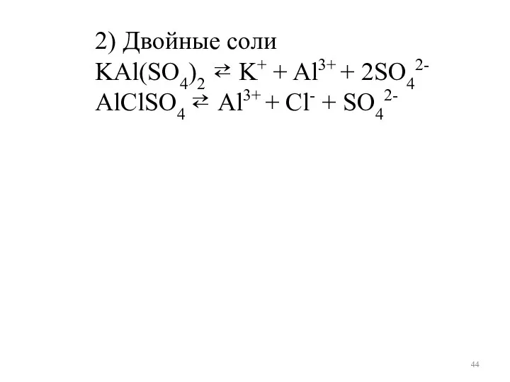 2) Двойные соли KAl(SO4)2 ⇄ K+ + Al3+ + 2SO42-