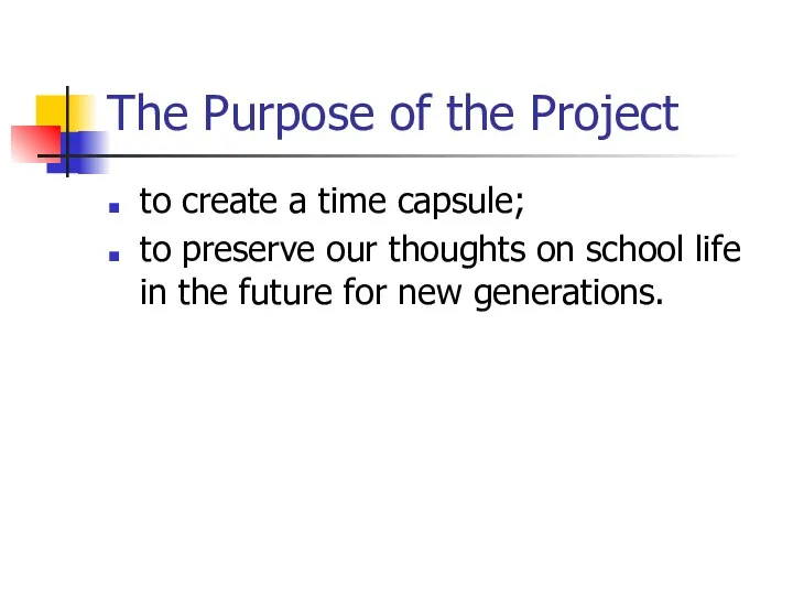 The Purpose of the Project to create a time capsule; to preserve our
