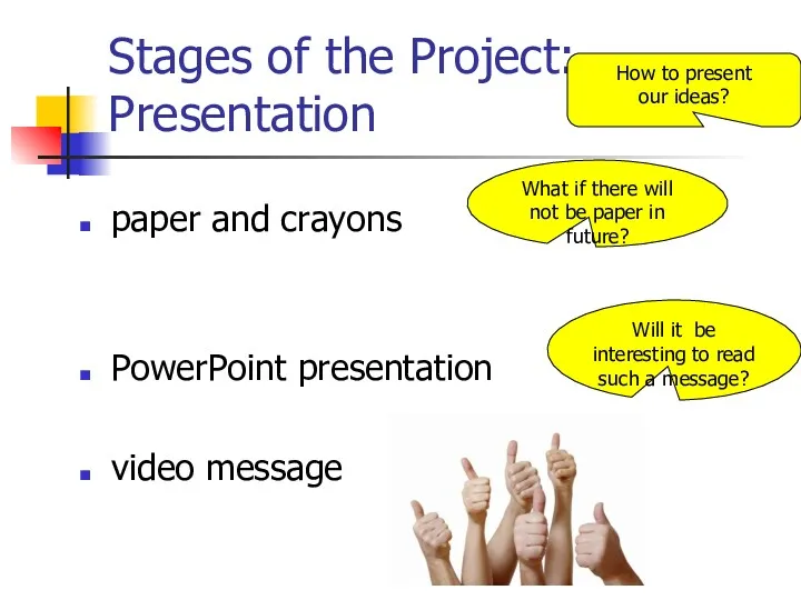 Stages of the Project: Presentation paper and crayons PowerPoint presentation video message How