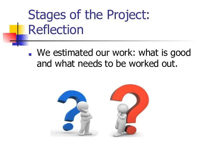Stages of the Project: Reflection We estimated our work: what