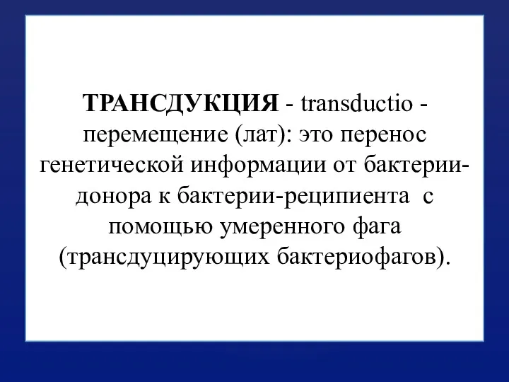 ТРАНСДУКЦИЯ - transductio - перемещение (лат): это перенос генетической информации