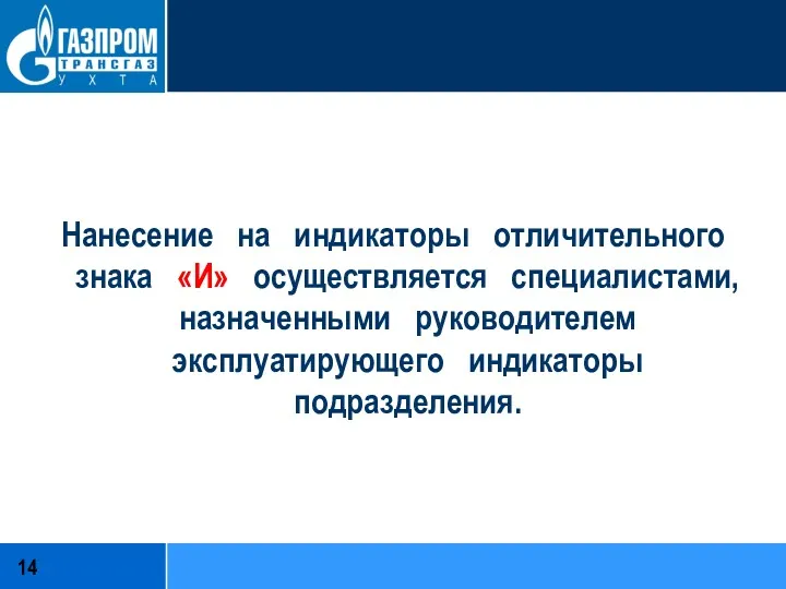 Нанесение на индикаторы отличительного знака «И» осуществляется специалистами, назначенными руководителем эксплуатирующего индикаторы подразделения.