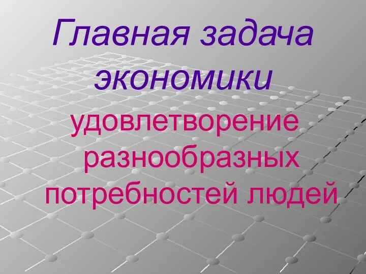 Главная задача экономики удовлетворение разнообразных потребностей людей