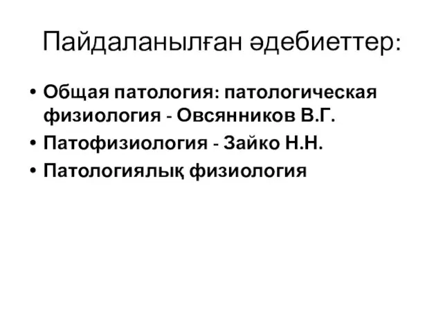 Пайдаланылған әдебиеттер: Общая патология: патологическая физиология - Овсянников В.Г. Патофизиология - Зайко Н.Н. Патологиялық физиология