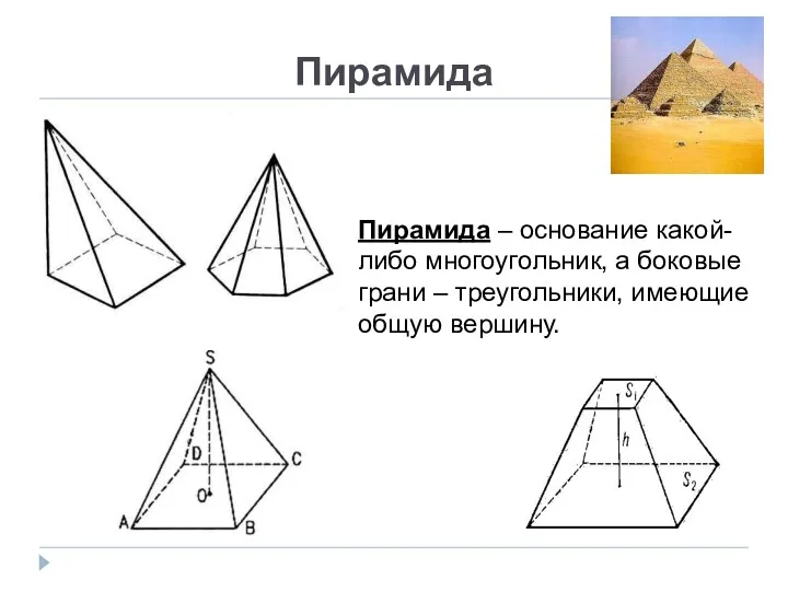 Пирамида Пирамида – основание какой-либо многоугольник, а боковые грани – треугольники, имеющие общую вершину.