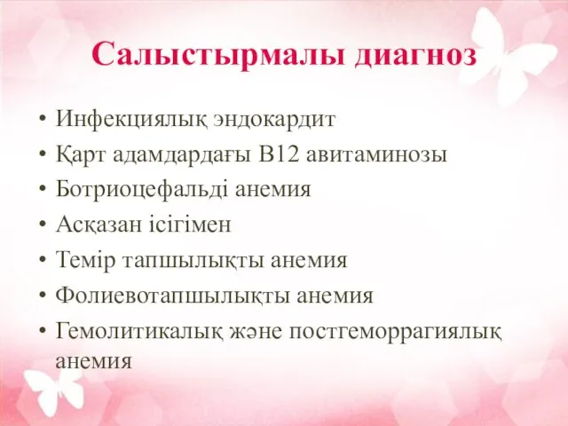 Салыстырмалы диагноз Инфекциялық эндокардит Қарт адамдардағы В12 авитаминозы Ботриоцефальді анемия