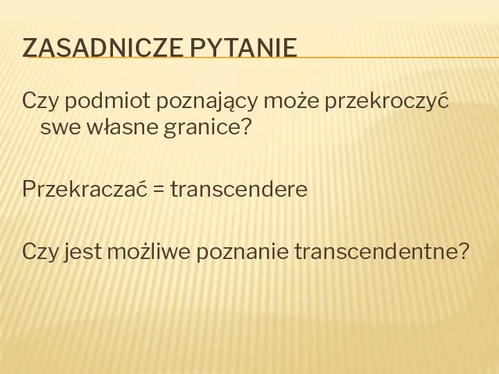 ZASADNICZE PYTANIE Czy podmiot poznający może przekroczyć swe własne granice?