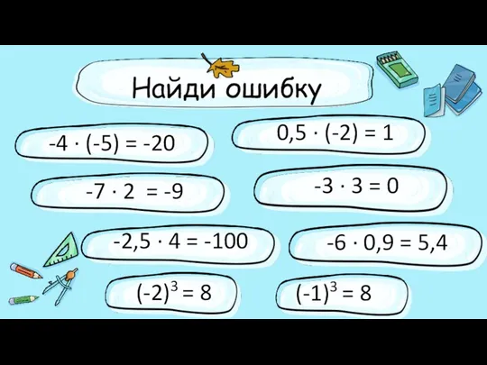 Найди ошибку -4 · (-5) = -20 0,5 · (-2)