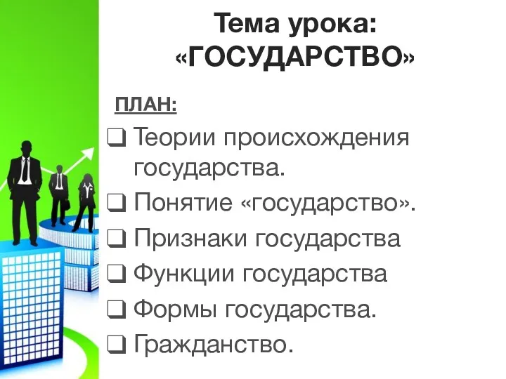 Тема урока: «ГОСУДАРСТВО» ПЛАН: Теории происхождения государства. Понятие «государство». Признаки государства Функции государства Формы государства. Гражданство.