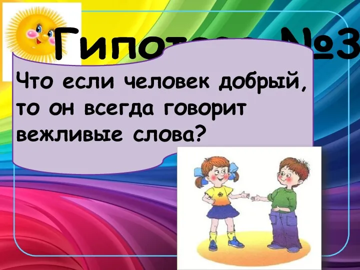 Гипотеза №3 Что если человек добрый, то он всегда говорит вежливые слова?