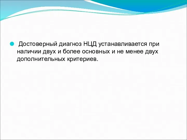 Достоверный диагноз НЦД устанавливается при наличии двух и более основных и не менее двух дополнительных критериев.