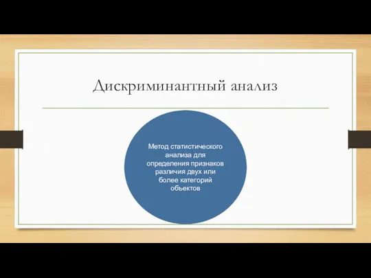 Дискриминантный анализ Метод статистического анализа для определения признаков различия двух или более категорий объектов