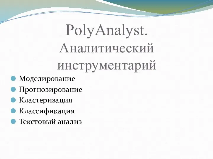 PolyAnalyst. Аналитический инструментарий Моделирование Прогнозирование Кластеризация Классификация Текстовый анализ