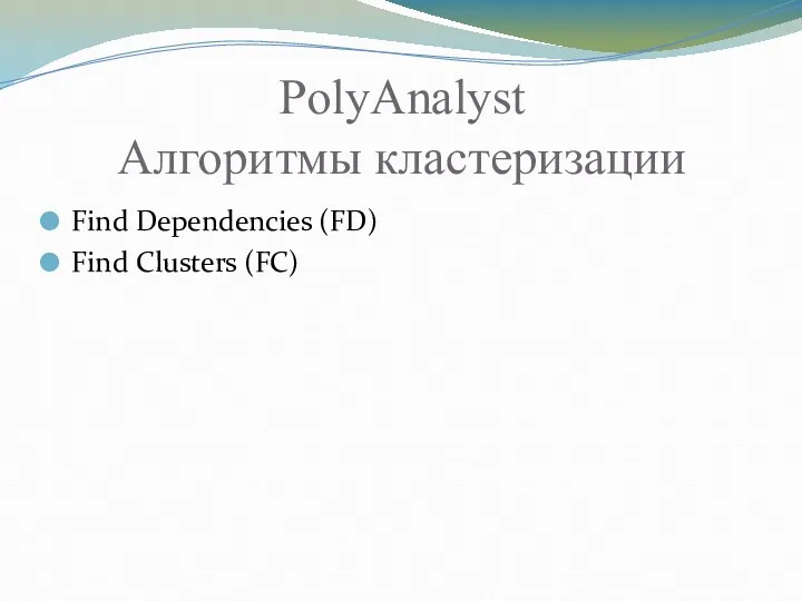 PolyAnalyst Алгоритмы кластеризации Find Dependencies (FD) Find Clusters (FC)