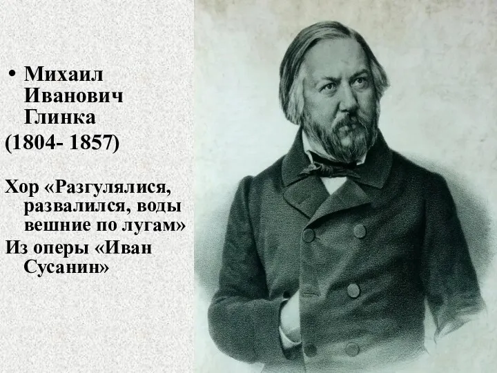 Михаил Иванович Глинка (1804- 1857) Хор «Разгулялися, развалился, воды вешние по лугам» Из оперы «Иван Сусанин»