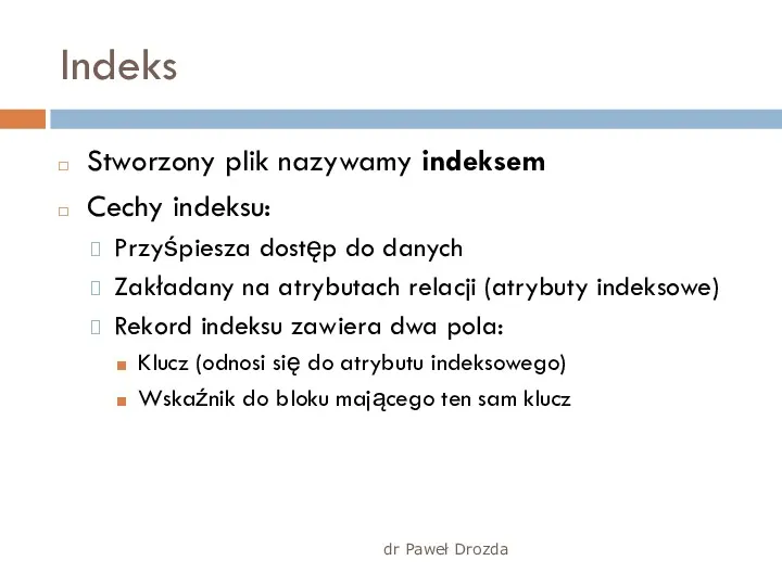 dr Paweł Drozda Indeks Stworzony plik nazywamy indeksem Cechy indeksu: